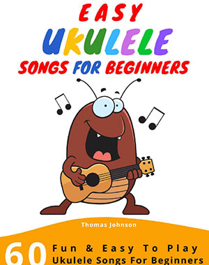 Easy Ukulele Songs For Beginners: 60 Fun & Easy To Play Ukulele Songs For Beginners