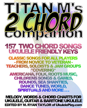 Titan M's 2 Chord Companion : 157 Two Chord Songs : Ukulele Friendly Keys