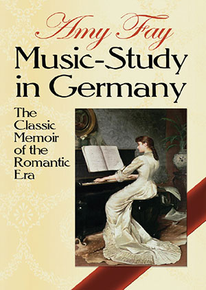 Music-Study in Germany The Classic Memoir of the Romantic Era