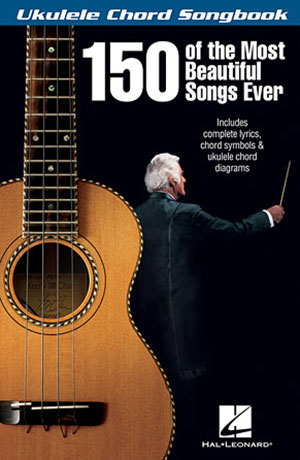 a 150 of the Most Beautiful Songs Ever - Ukulele Chord Songbook